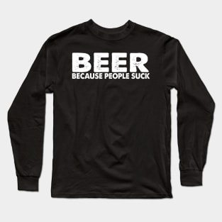 Beer Cause People Suck Long Sleeve T-Shirt